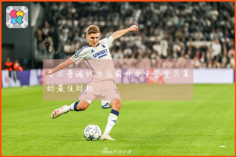 各方普遍认为当前并非重签登贝莱的最佳时机