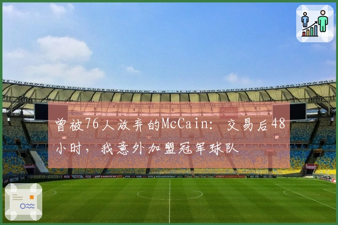 曾被76人放弃的McCain：交易后48小时，我意外加盟冠军球队